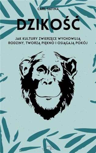 Dzikość Jak kultury zwierzęce wychowują rodziny, tworzą piękno i osiągają pokój.