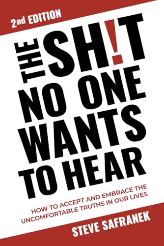 THE SH!T NO ONE WANTS TO HEAR: HOW TO ACCEPT AND EMBRACE THE UNCOMFORTABLE TRUTHS IN OUR LIVES