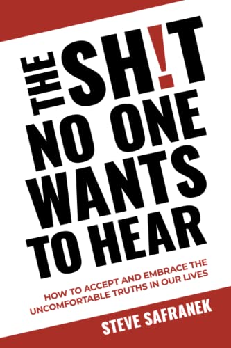 THE SH!T NO ONE WANTS TO HEAR: HOW TO ACCEPT AND EMBRACE THE UNCOMFORTABLE TRUTHS IN OUR LIVES