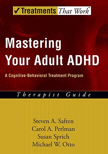 Mastering Your Adult ADHD: A Cognitive-Behavioral Treatment Program Therapist Guide (Treatments That Work)
