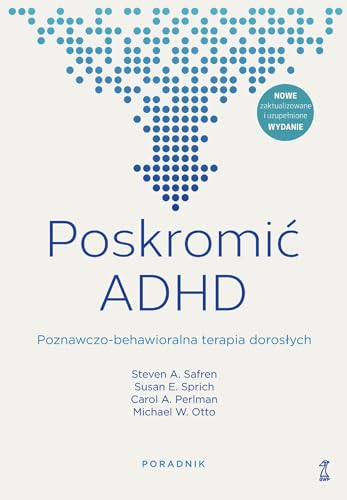 Poskromić ADHD: Poznawczo-behawioralna terapia dorosłych Poradnik