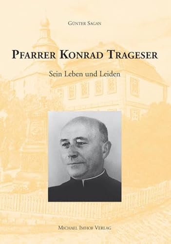 Pfarrer Konrad Trageser: Sein Leben und Leiden von Michael Imhof Verlag,