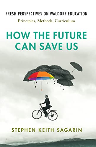 How the Future Can Save Us: Fresh Perspectives on Waldorf Education: Principles, Methods, Curriculum von SteinerBooks, Inc