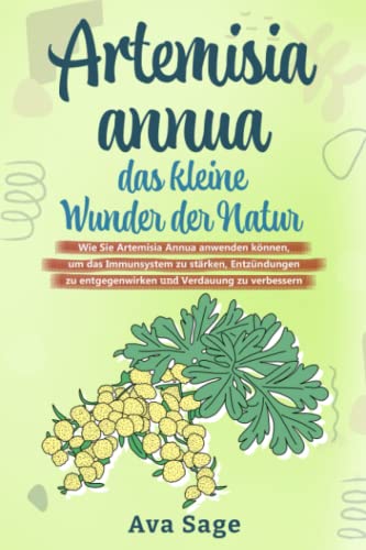 Artemisia annua - das kleine Wunder der Natur: Wie Sie Artemisia annua anwenden können, um das Immunsystem zu stärken, Entzündungen zu entgegenwirken und Verdauung zu verbessern. Inkl. Rezepte Artemisia annua - das kleine Wunder der Natur: Wie Sie Artemisia annua anwenden können, um das Immunsystem zu stärken, Entzündungen zu entgegenwirken und Verdauung zu verbessern. Inkl. Rezepte