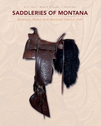 Saddleries of Montana: Montana's Makers from Territorial Times to 1940: Montanaas Makers from Territorial Times to 1940