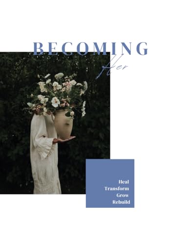 Becoming Her: A Transformative Guide to Heal, Transform, Grow, and Rebuild Your Life von Independently published