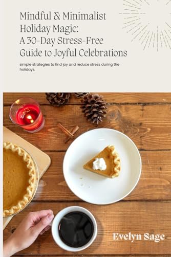 Mindful & Minimalist Holiday Magic: A 30-Day Stress-Free Guide to Joyful Celebrations: Simple Strategies to Find Joy and Reduce Stress During the Holidays. von Independently published