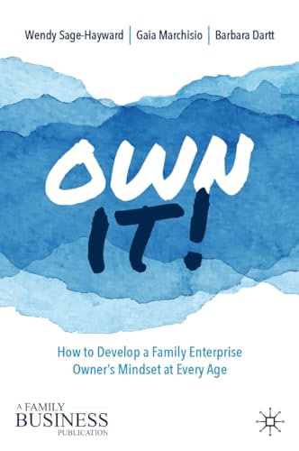 Own It!: How to Develop a Family Enterprise Owner’s Mindset at Every Age (A Family Business Publication)