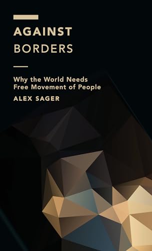 Against Borders: Why the World Needs Free Movement of People (Off the Fence: Morality, Politics and Society)