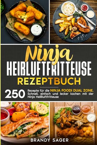 Ninja Heißluftfritteuse Rezeptbuch: 250 Rezepte für die Ninja Foodi Dual Zone. Schnell, einfach und lecker kochen mit der Ninja Heißluftfritteuse.
