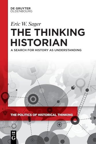 The Thinking Historian: A Search for History as Understanding (The Politics of Historical Thinking, 7) von De Gruyter Oldenbourg