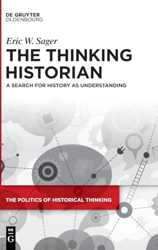 The Thinking Historian: A Search for History as Understanding (The Politics of Historical Thinking, 7) von De Gruyter Oldenbourg