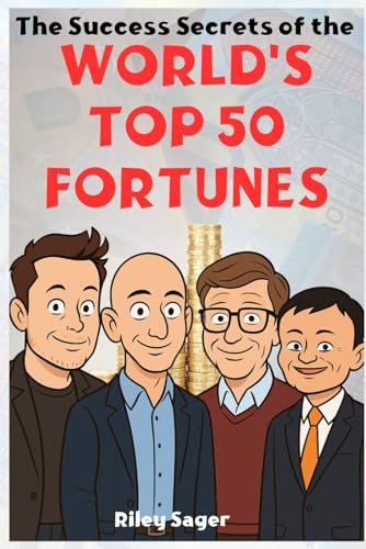 The Success Secrets of the World's Top 50 Fortunes: The Winning Principles of the Greatest Entrepreneurs, Self-Made Investors, and Billionaires; How to Think and Act to Succeed The Success Secrets of the World's Top 50 Fortunes: The Winning Principles of the Greatest Entrepreneurs, Self-Made Investors, and Billionaires; How to Think and Act to Succeed von Independently published