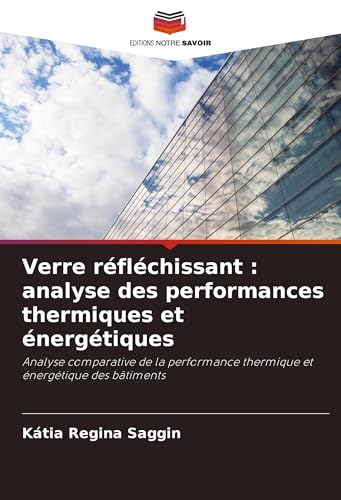 Verre réfléchissant : analyse des performances thermiques et énergétiques: Analyse comparative de la performance thermique et énergétique des bâtiments von Editions Notre Savoir