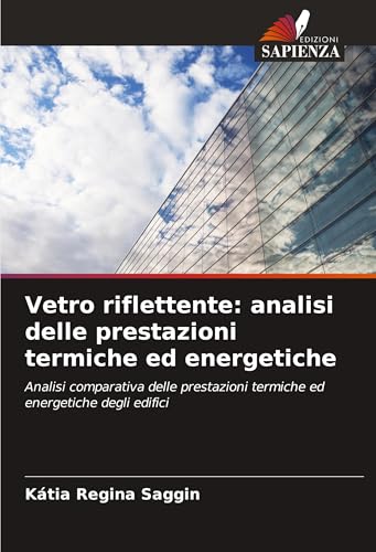 Vetro riflettente: analisi delle prestazioni termiche ed energetiche: Analisi comparativa delle prestazioni termiche ed energetiche degli edifici von Edizioni Sapienza