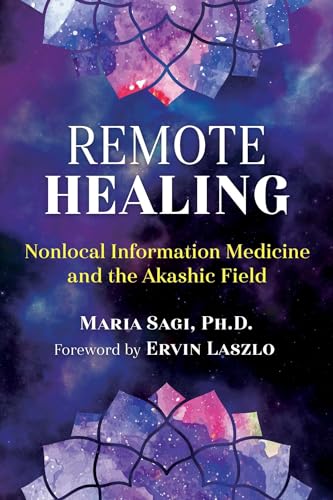 Remote Healing: Nonlocal Information Medicine and the Akashic Field von Healing Arts Press