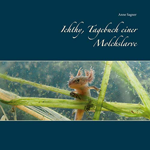 Ichthy, Tagebuch einer Molchslarve von Books on Demand