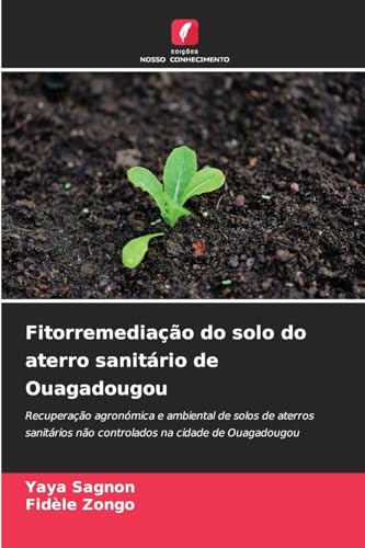 Fitorremediação do solo do aterro sanitário de Ouagadougou: Recuperação agronómica e ambiental de solos de aterros sanitários não controlados na cidade de Ouagadougou von Edições Nosso Conhecimento