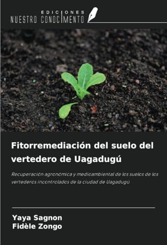 Fitorremediación del suelo del vertedero de Uagadugú: Recuperación agronómica y medioambiental de los suelos de los vertederos incontrolados de la ciudad de Uagadugú von Ediciones Nuestro Conocimiento