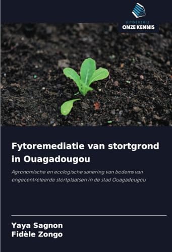 Fytoremediatie van stortgrond in Ouagadougou: Agronomische en ecologische sanering van bodems van ongecontroleerde stortplaatsen in de stad Ouagadougou von Uitgeverij Onze Kennis