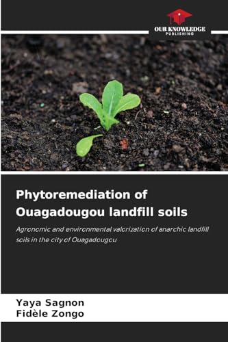 Phytoremediation of Ouagadougou landfill soils: Agronomic and environmental valorization of anarchic landfill soils in the city of Ouagadougou von Our Knowledge Publishing