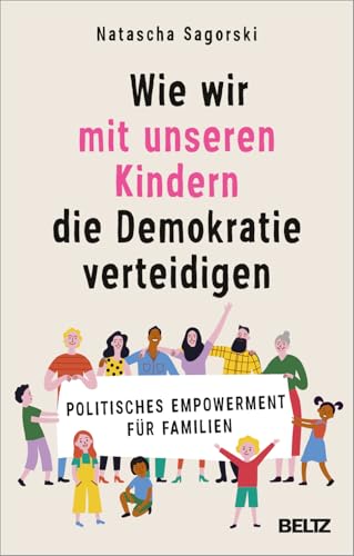 Wie wir mit unseren Kindern die Demokratie verteidigen: Politisches Empowerment für Familien von Beltz