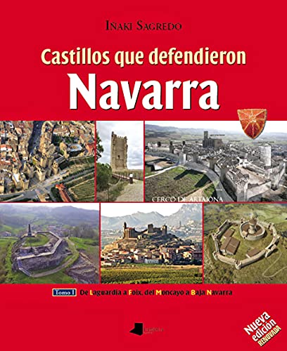 Castillos que defendieron Navarra: Tomo I: de Laguardia a Foix, del Moncayo a Baja Navarra (Ganbara, Band 8)