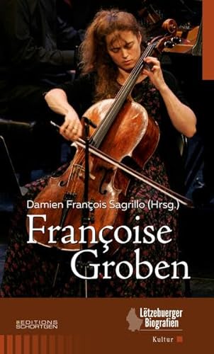 Françoise Groben: Auf den Spuren einer Cellistin aus Luxemburg von Editions Schortgen