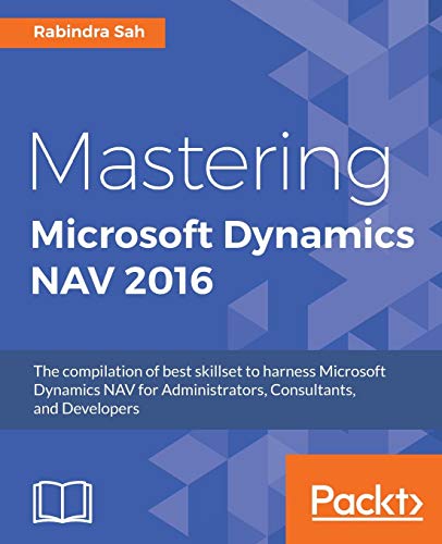 Mastering Microsoft Dynamics NAV 2016: The compilation of best skillset to harness Microsoft Dynamics NAV for Administrators, Consultants, and Developers von Packt Publishing