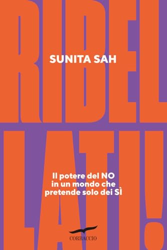Ribellati! Il potere del no in un mondo che pretende solo dei sì (I libri del benessere) von Corbaccio