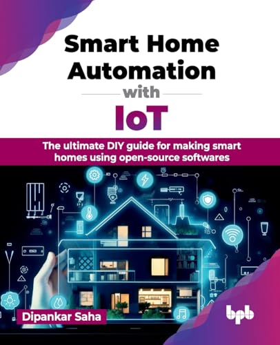 Smart Home Automation with IoT: The ultimate DIY guide for making smart homes using open-source softwares (English Edition) von BPB Publications