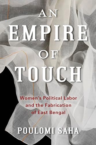 An Empire of Touch: Women's Political Labor and the Fabrication of East Bengal (Gender and Culture)