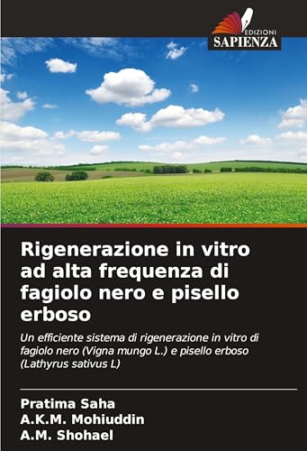 Rigenerazione in vitro ad alta frequenza di fagiolo nero e pisello erboso: Un efficiente sistema di rigenerazione in vitro di fagiolo nero (Vigna mungo L.) e pisello erboso (Lathyrus sativus L) von Edizioni Sapienza