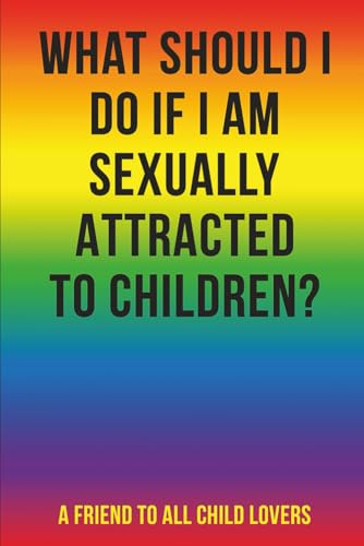 What should I do if I am sexually attracted to children? What should I do if I am sexually attracted to children? von Self Publishing