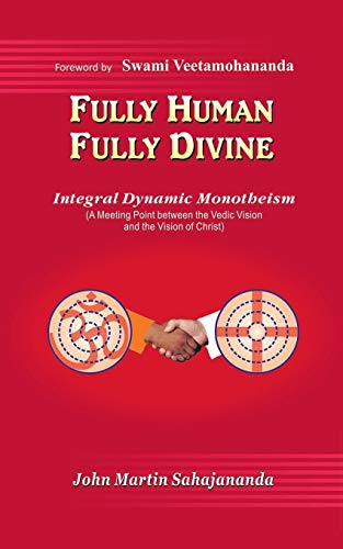 Fully Human- Fully Divine: Integral Dynamic Monotheism, A Meeting Point Between the Vedic Vision and the Vision of Christ
