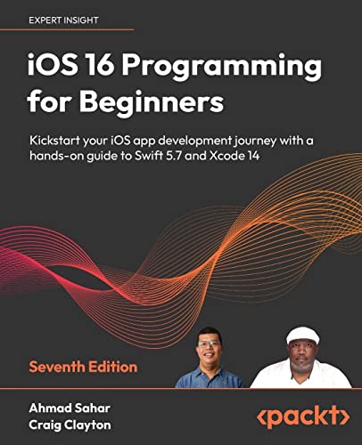 iOS 16 Programming for Beginners - Seventh Edition: Kickstart your iOS app development journey with a hands-on guide to Swift 5.7 and Xcode 14