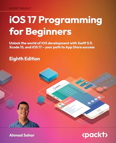 iOS 17 Programming for Beginners: Unlock the world of iOS development with Swift 5.9, Xcode 15, and iOS 17 – your path to App Store success von Packt Publishing