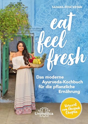 Eat Feel Fresh: Das moderne Ayurveda- Kochbuch für die pflanzliche Ernährung