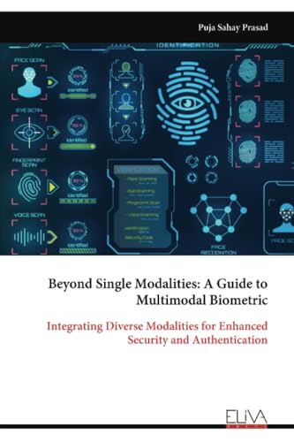 Beyond Single Modalities: A Guide to Multimodal Biometric: Integrating Diverse Modalities for Enhanced Security and Authentication von Eliva Press