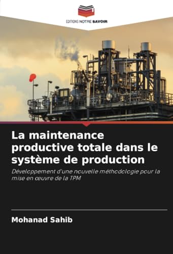 La maintenance productive totale dans le système de production: Développement d'une nouvelle méthodologie pour la mise en œuvre de la TPM: ... méthodologie pour la mise en ¿uvre de la TPM von Editions Notre Savoir
