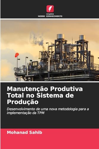 Manutenção Produtiva Total no Sistema de Produção: Desenvolvimento de uma nova metodologia para a implementação da TPM von Edições Nosso Conhecimento