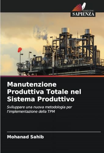 Manutenzione Produttiva Totale nel Sistema Produttivo: Sviluppare una nuova metodologia per l'implementazione della TPM von Edizioni Sapienza