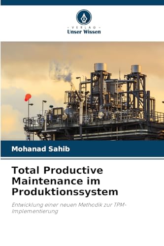 Total Productive Maintenance im Produktionssystem: Entwicklung einer neuen Methodik zur TPM-Implementierung von Verlag Unser Wissen
