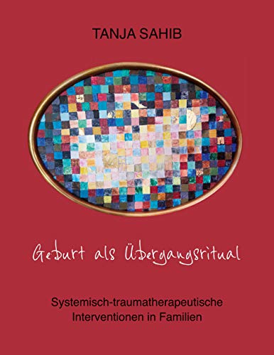 Geburt als Übergangsritual: Systemisch-traumatherapeutische Interventionen in Familien von Books on Demand