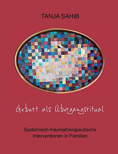 Geburt als Übergangsritual: Systemisch-traumatherapeutische Interventionen in Familien