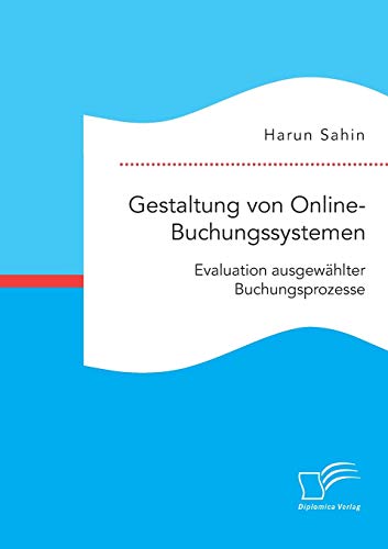 Gestaltung von Online-Buchungssystemen. Evaluation ausgewählter Buchungsprozesse von Diplomica Verlag
