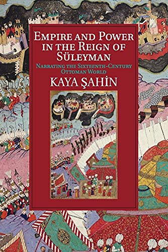 Empire and Power in the Reign of Süleyman: Narrating the Sixteenth-century Ottoman World (Cambridge Studies in Islamic Civilization) von Cambridge University Press