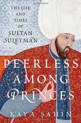 Peerless Among Princes: The Life and Times of Sultan Süleyman von Oxford University Press Inc