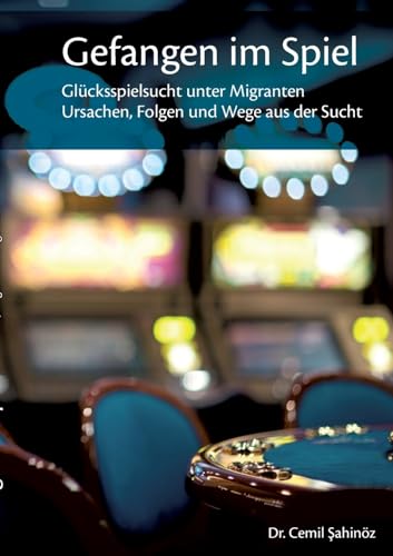 Gefangen im Spiel: Glücksspielsucht unter Migranten. Ursachen, Folgen und Wege aus der Sucht von BoD – Books on Demand