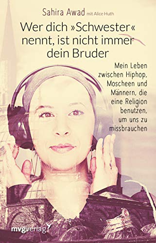 Wer dich "Schwester" nennt, ist nicht immer dein Bruder: Mein Leben zwischen Hip-Hop, Moscheen und Männern, die eine Religion benutzen, um uns zu missbrauchen von mvg Verlag,